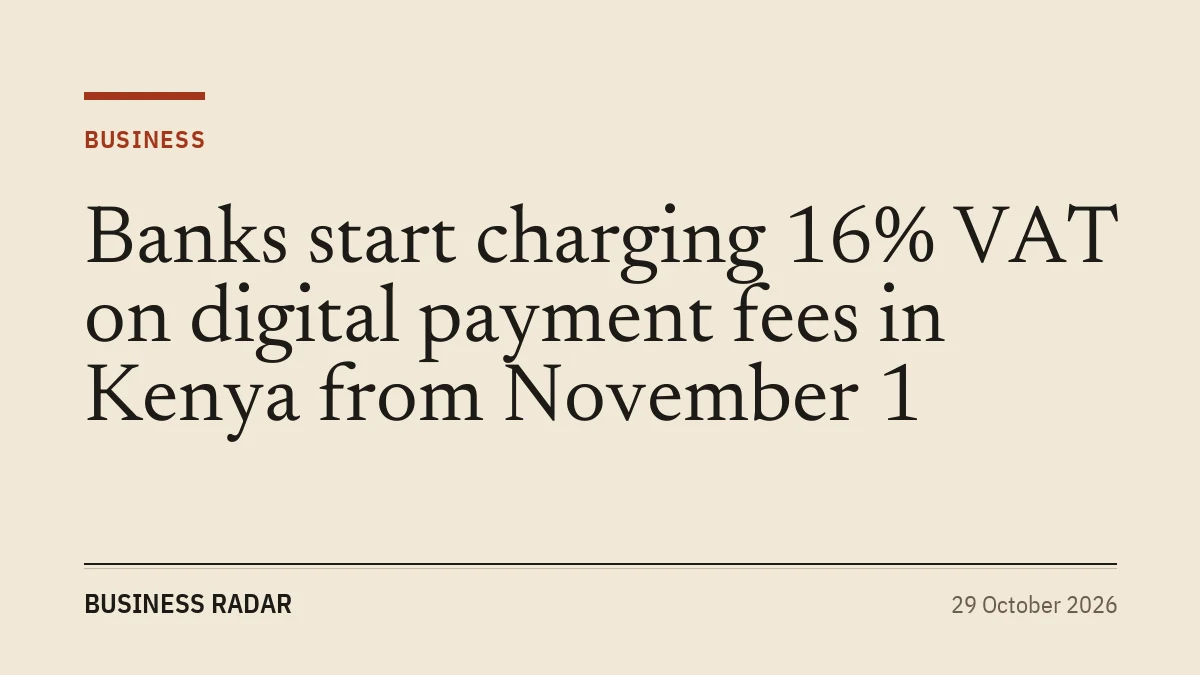 Banks start charging 16% VAT on digital payment fees in Kenya from November 1