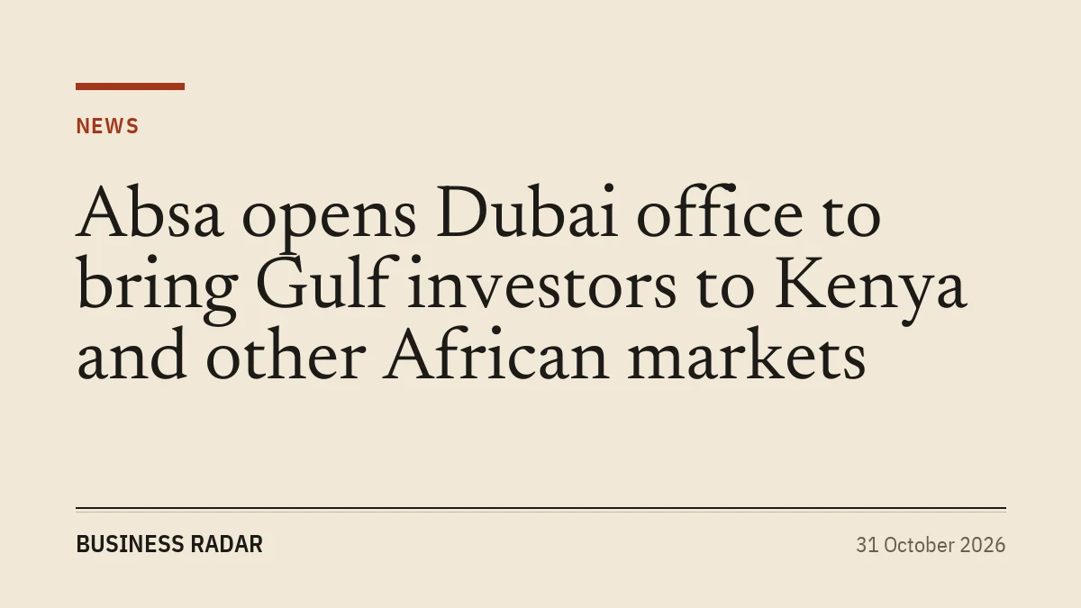 Absa opens Dubai office to bring Gulf investors to Kenya and other African markets