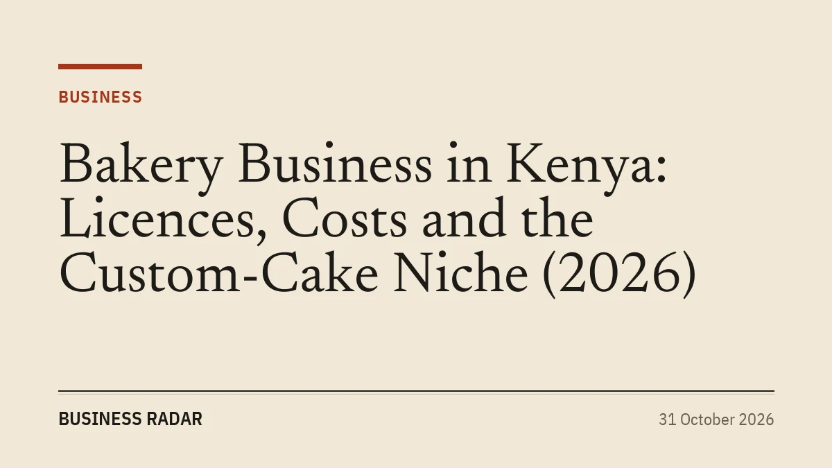 Bakery Business in Kenya: Licences, Costs and the Custom-Cake Niche (2026)