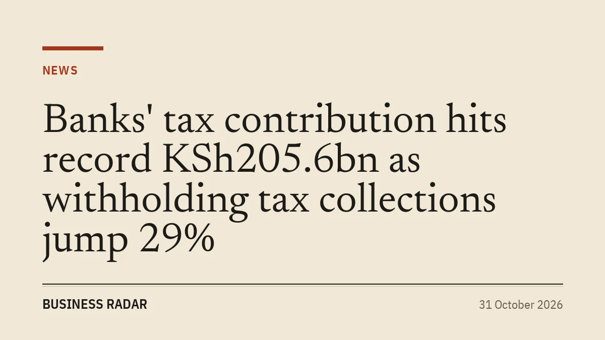 Banks' tax contribution hits record KSh205.6bn as withholding tax collections jump 29%