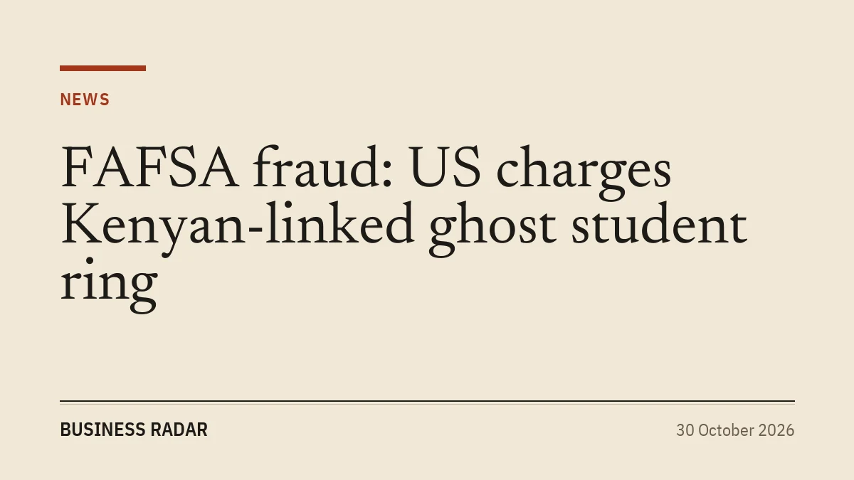 FAFSA fraud: US charges Kenyan-linked ghost student ring