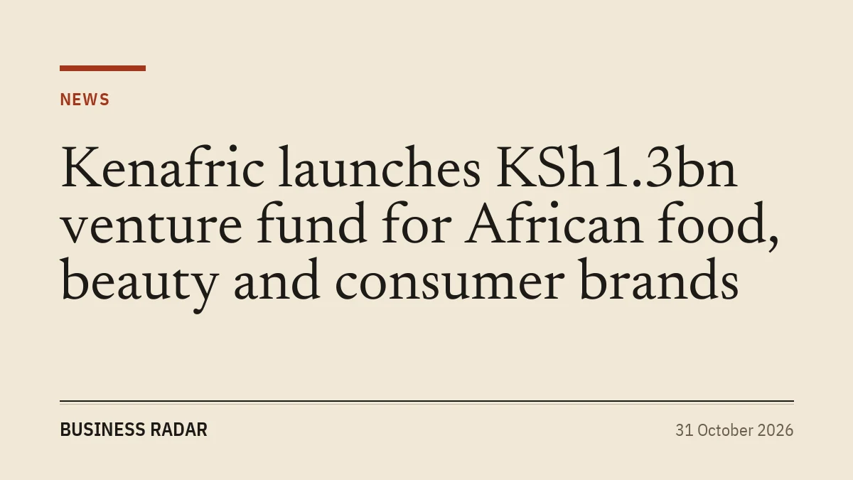 Kenafric launches KSh1.3bn venture fund for African food, beauty and consumer brands