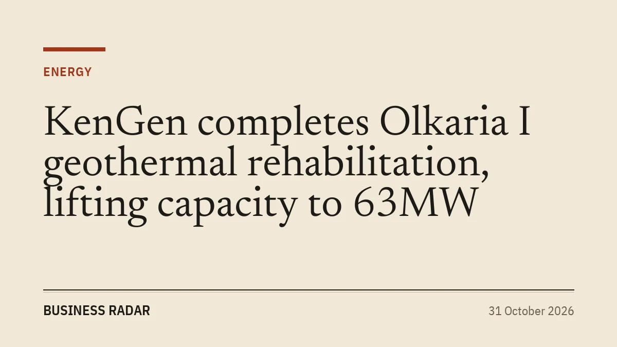 KenGen completes Olkaria I geothermal rehabilitation, lifting capacity to 63MW