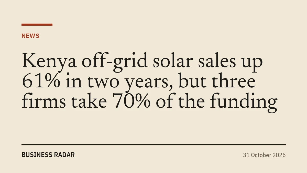 Kenya off-grid solar sales up 61% in two years, but three firms take 70% of the funding