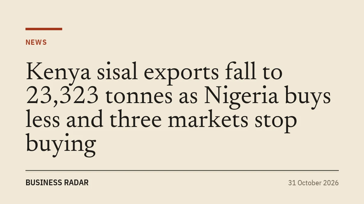 Kenya sisal exports fall to 23,323 tonnes as Nigeria buys less and three markets stop buying