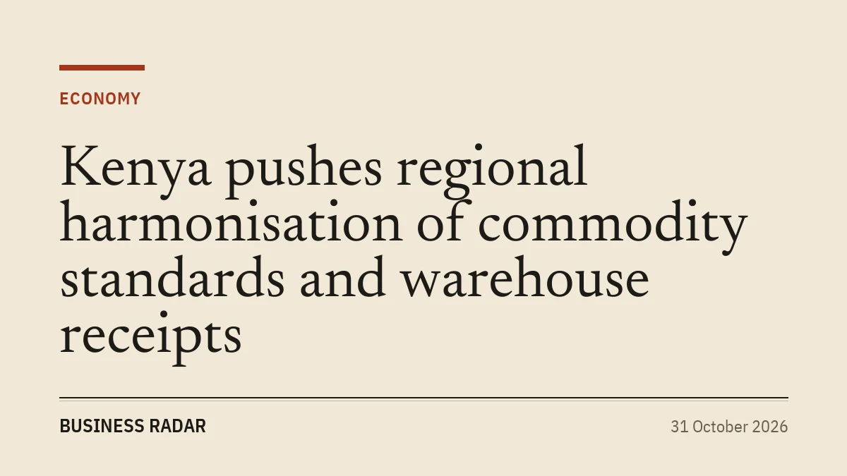 Kenya pushes regional harmonisation of commodity standards and warehouse receipts