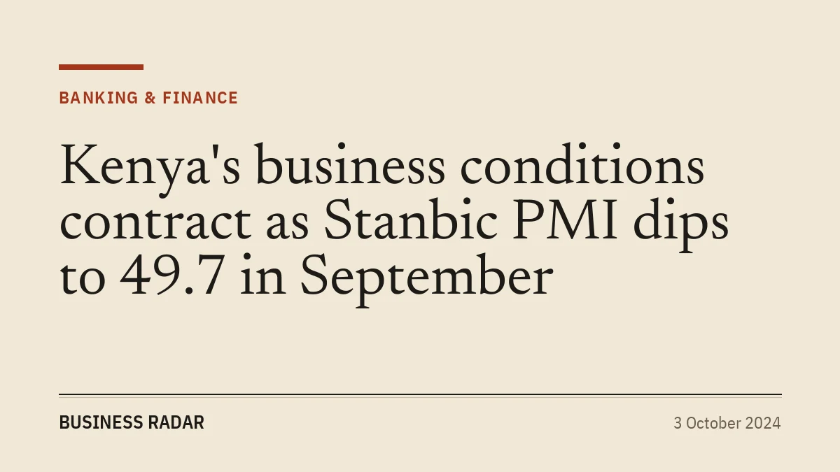 Kenya's business conditions contract as Stanbic PMI dips to 49.7 in September