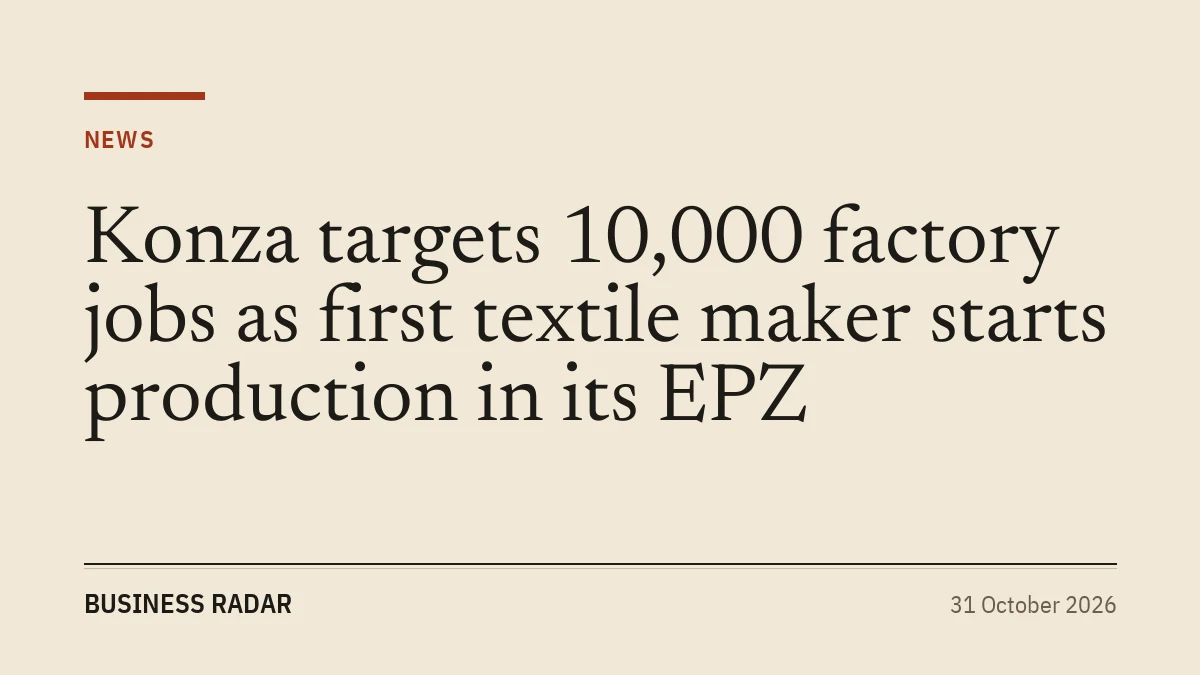 Konza targets 10,000 factory jobs as first textile maker starts production in its EPZ