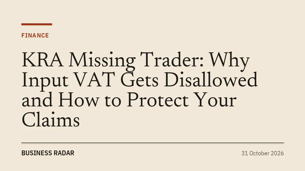 KRA Missing Trader: Why Input VAT Gets Disallowed and How to Protect Your Claims