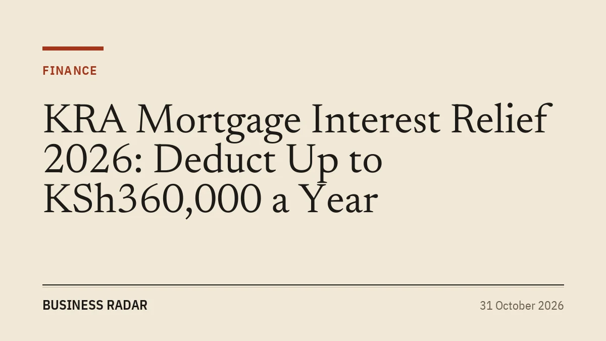 KRA Mortgage Interest Relief 2026: Deduct Up to KSh360,000 a Year