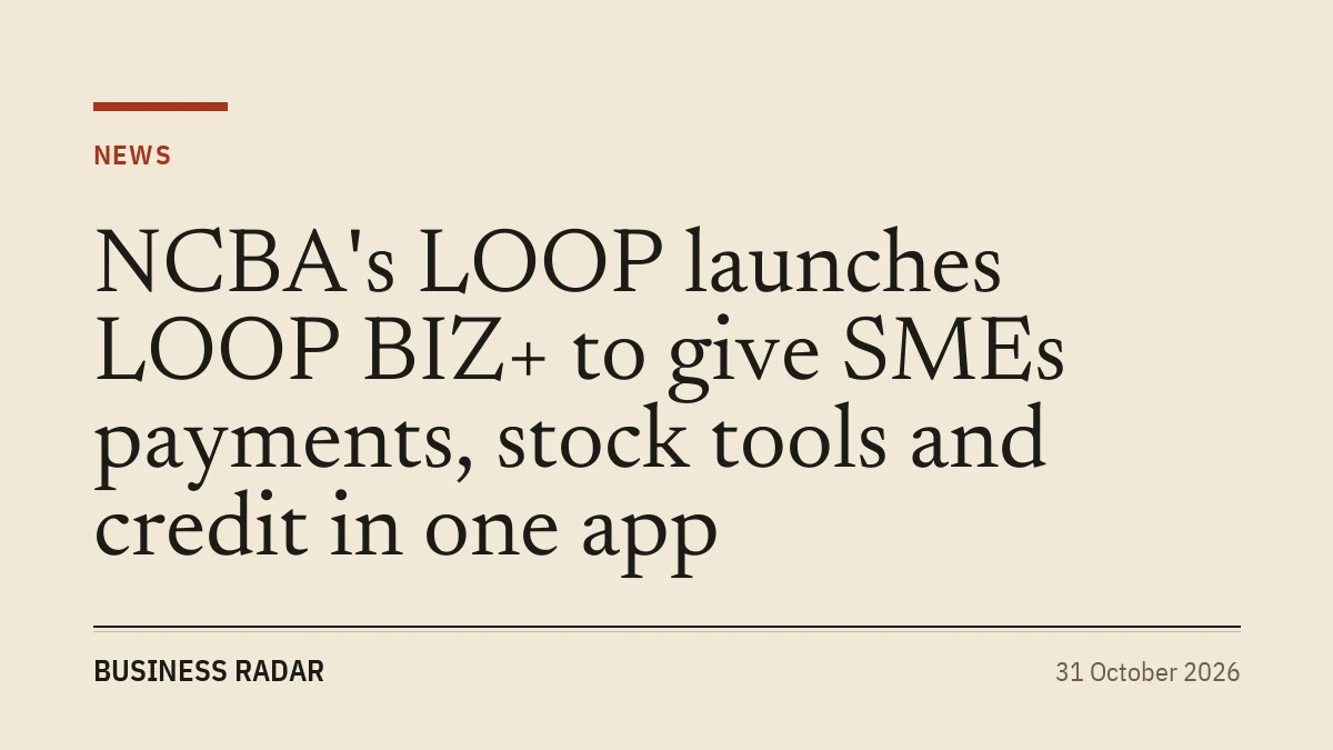 NCBA's LOOP launches LOOP BIZ+ to give SMEs payments, stock tools and credit in one app