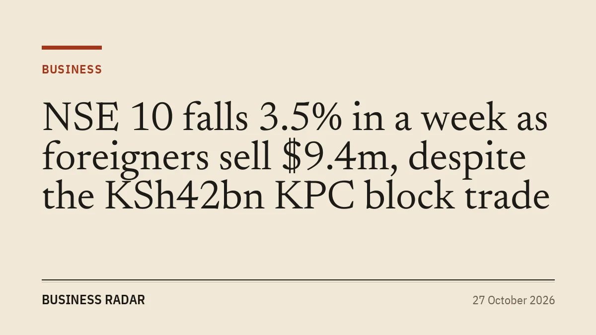 NSE 10 falls 3.5% in a week as foreigners sell $9.4m, despite the KSh42bn KPC block trade