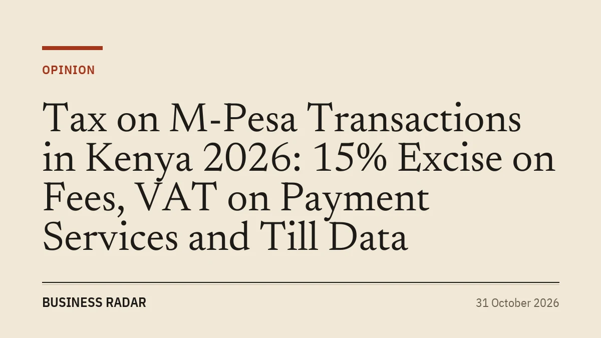 Tax on M-Pesa Transactions in Kenya 2026: 15% Excise on Fees, VAT on Payment Services and Till Data