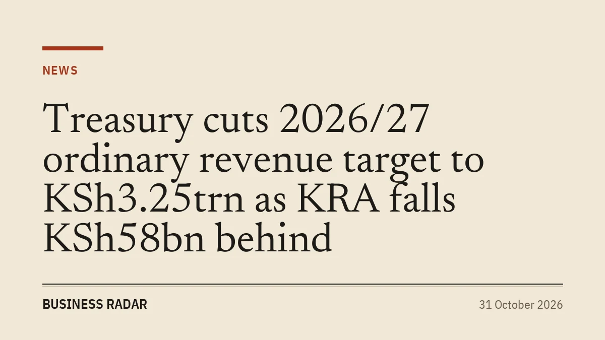 Treasury cuts 2026/27 ordinary revenue target to KSh3.25trn as KRA falls KSh58bn behind